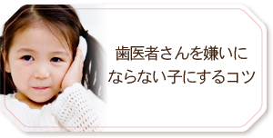 歯医者さんを嫌いにならない子にするコツ