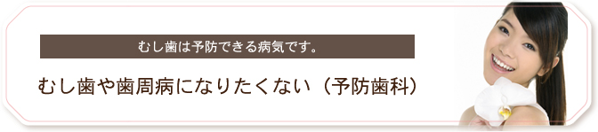 むし歯や歯周病になりたくない（予防歯科）