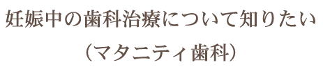 妊娠中の歯科治療について知りたい（マタニティ歯科）